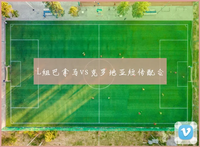 L组巴拿马vs克罗地亚短传配合