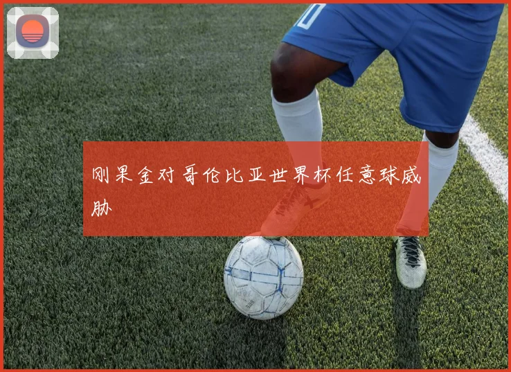 刚果金对哥伦比亚世界杯任意球威胁