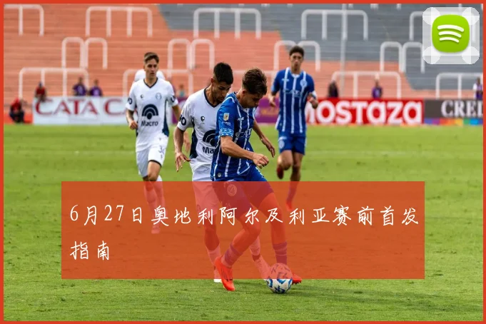 6月27日奥地利阿尔及利亚赛前首发指南