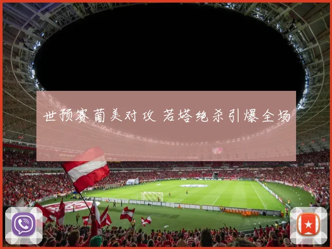 世预赛葡美对攻 若塔绝杀引爆全场