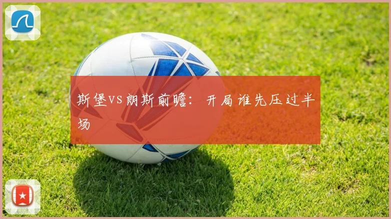 斯堡vs朗斯前瞻：开局谁先压过半场